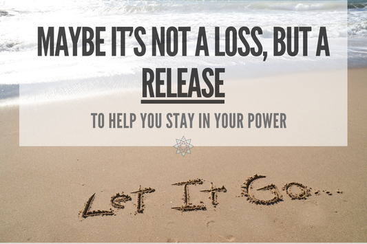 Hey Baby, this is not a loss, but a RELEASE that helps you stay in your power